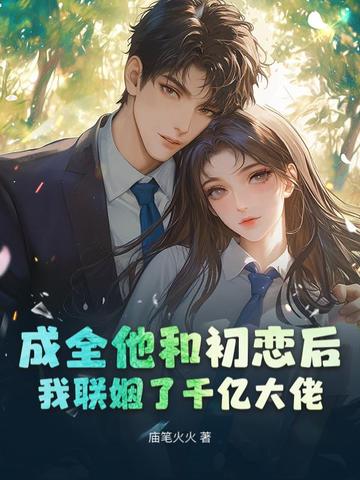 成全他和初恋后,我联姻了千亿大佬全文免费阅读